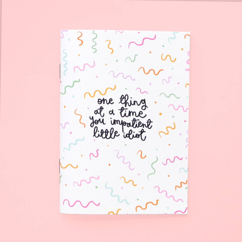 A6 notebook - one thing at a time you impatient idiot