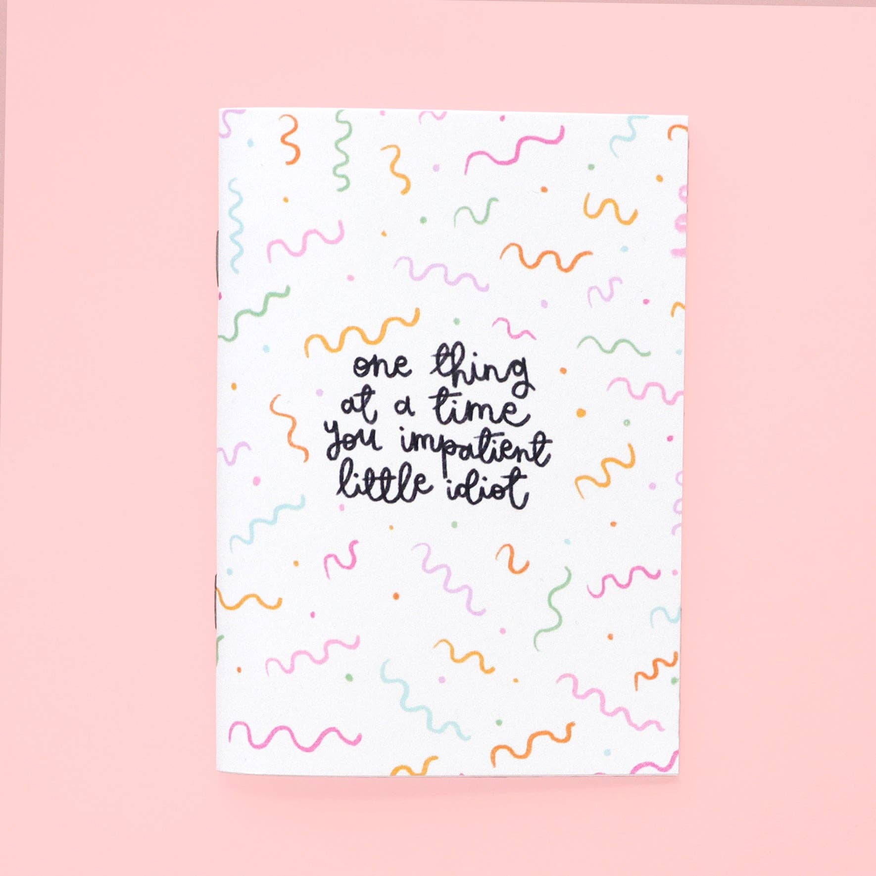 A6 notebook - one thing at a time you impatient idiot