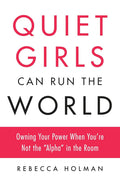 Quiet Girls Can Run the World: Owning Your Power When You're Not the "Alpha" in the Room cover image