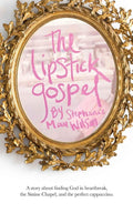 The Lipstick Gospel: A Story About Finding God in Heartbreak, the Sistine Chapel, and the Perfect Cappuccino cover image