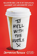 To Hell with the Hustle: Reclaiming Your Life in an Overworked, Overspent, and Overconnected World cover image
