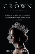 The Crown: The Official Companion, Volume 1: Elizabeth II, Winston Churchill, and the Making of a Young Queen (1947-1955) cover image