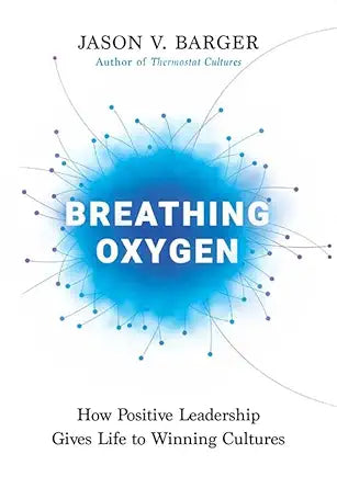 Breathing Oxygen: How Positive Leadership Gives Life to Winning Cultures cover image