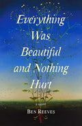 Everything Was Beautiful and Nothing Hurt: A Novel cover image